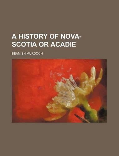A History of Nova-Scotia or Acadie
