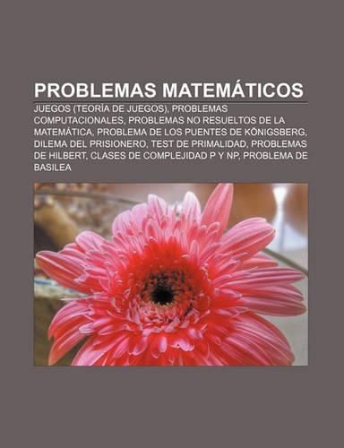 Problemas Matematicos: Juegos (Teoria de Juegos), Problemas Computacionales, Problemas No Resueltos de La Matematica(Spanish)