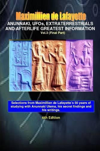 Anunnaki, Ufos, Extraterrestrials and Afterlife Greatest Information.V3: Vol. 3 (Final Part)