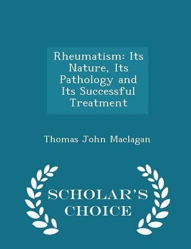 Rheumatism: Its Nature, Its Pathology and Its Successful Treatment - Scholar's Choice Edition(English)
