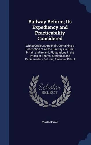 Railway Reform; Its Expediency and Practicability Considered