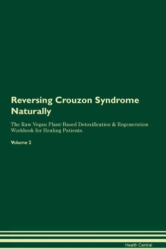 Reversing Crouzon Syndrome Naturally The Raw Vegan Plant-Based Detoxification & Regeneration Workbook for Healing Patients. Volume 2