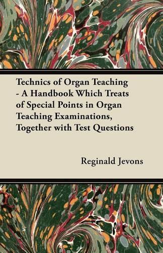 Technics of Organ Teaching - A Handbook Which Treats of Special Points in Organ Teaching Examinations, Together with Test Questions: (English)