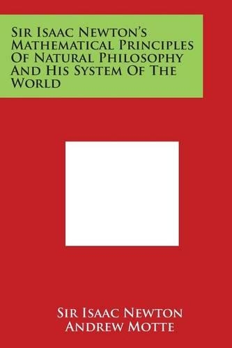 Sir Isaac Newton's Mathematical Principles of Natural Philosophy and His System of the World