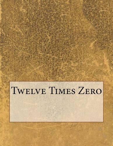 Twelve Times Zero