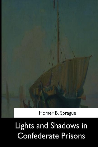 Lights and Shadows in Confederate Prisons: (English)