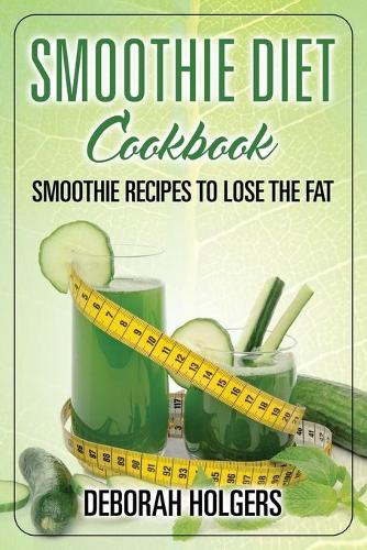 Smoothie Diet Cookbook: Smoothie Recipes to Lose the Fat(English)