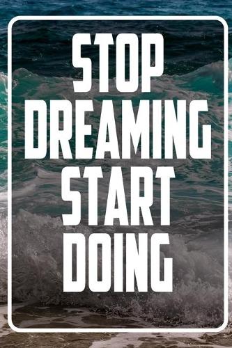 Stop dreaming start doing