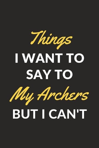 Things I Want To Say To My Archers But I Can't