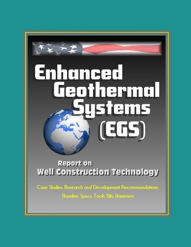 Enhanced Geothermal Systems (EGS): Report on Well Construction Technology - Case Studies, Research and Development Recommendations, Baseline Specs, Tools, Bits, Hammers