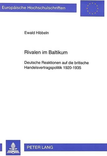 Rivalen Im Baltikum: Deutsche Reaktionen Auf Die Britische Handelsvertragspolitik 1920-1935(760 Europaeische Hochschulschriften / European University Studie)