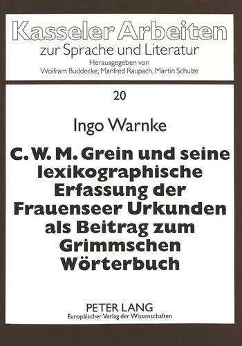 C.W.M. Grein Und Seine Lexikographische Erfassung Der Frauenseer Urkunden ALS Beitrag Zum Grimmschen Woerterbuch