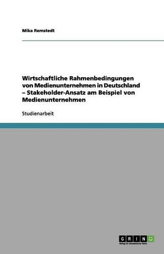 Wirtschaftliche Rahmenbedingungen von Medienunternehmen in Deutschland - Stakeholder-Ansatz am Beispiel von Medienunternehmen