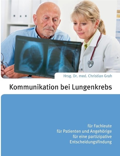 Kommunikation bei Lungenkrebs: für Fachleute, für Patienten und Angehörige, für eine partizipative Entscheidungsfindung(German)