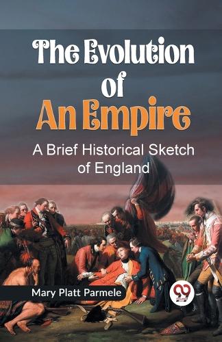 The Evolution of an Empire a Brief Historical Sketch of England