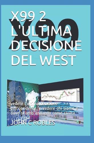 X99 2 l'Ultima Decisione del West: vedere l'ultima decisione dell'occidente, e vedere chi siamo e dove stiamo andando come civiltà