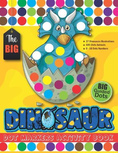 The BIG Dinosaur Dot Markers Activity Book: 123 ABC Animal Do a Dot Coloring Book For Toddlers, Kindergarten Paint Art Daubers BIG Guided Dots Learn Alphabet by Coloring Cute Animals