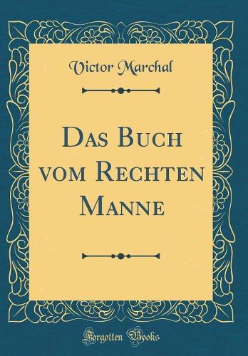 Das Buch vom Rechten Manne (Classic Reprint)