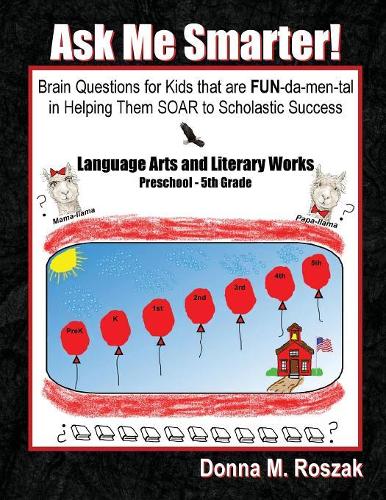 Ask Me Smarter! Language Arts and Literary Works Preschool - 5th Grade: Brain Questions for Kids that are FUN-da-men-tal in Helping Them SOAR to Scholastic Success(1 Ask Me Smarter!)