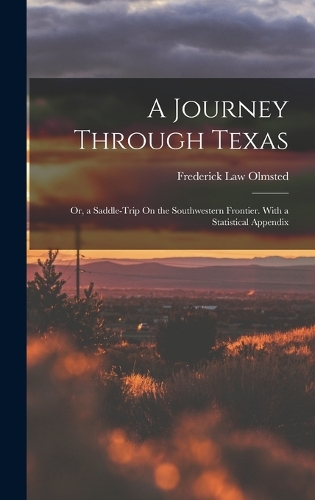 A Journey Through Texas; Or, a Saddle-Trip On the Southwestern Frontier. With a Statistical Appendix
