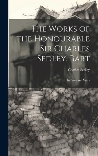 The Works of the Honourable Sir Charles Sedley, Bart