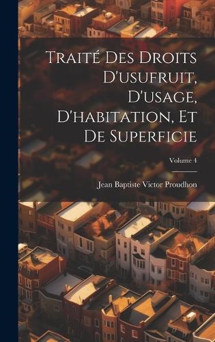 Traité Des Droits D'usufruit, D'usage, D'habitation, Et De Superficie; Volume 4