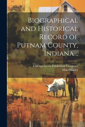 Biographical and Historical Record of Putnam County, Indiana ..