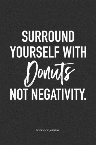 Surround Yourself With Donuts Not Negativity