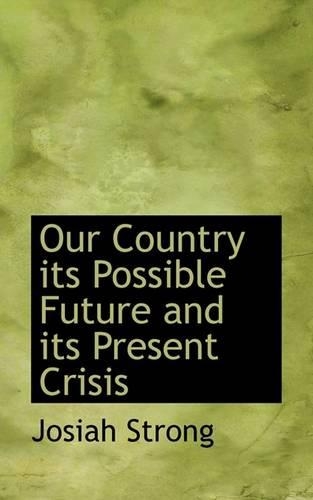 Our Country Its Possible Future and Its Present Crisis: (English)