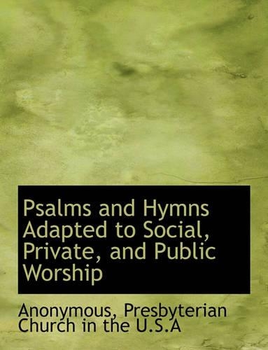 Psalms and Hymns Adapted to Social, Private, and Public Worship