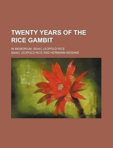 Twenty Years of the Rice Gambit; In Memorium, Isaac Leopold Rice: (English)