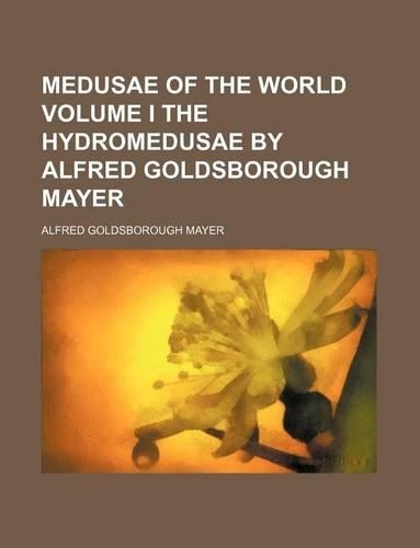 Medusae of the World Volume I the Hydromedusae by Alfred Goldsborough Mayer