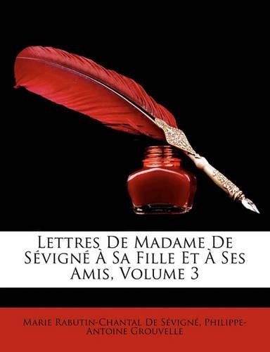 Lettres De Madame De Sévigné À Sa Fille Et À Ses Amis, Volume 3