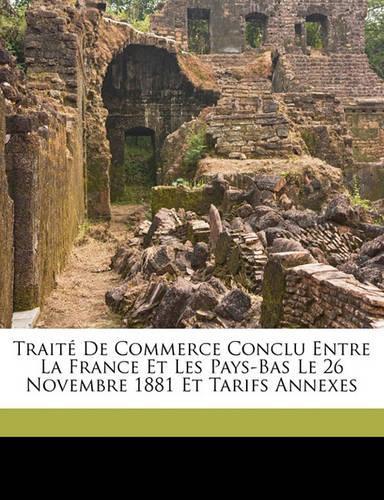 Traité de Commerce Conclu Entre La France Et Les Pays-Bas Le 26 Novembre 1881 Et Tarifs Annexes