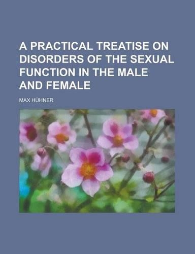 A Practical Treatise on Disorders of the Sexual Function in the Male and Female