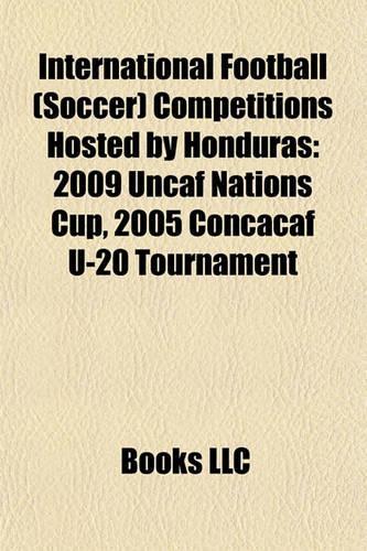 International Football (Soccer) Competitions Hosted by Honduras: 2009 Uncaf Nations Cup, 2005 Concacaf U-20 Tournament(English)