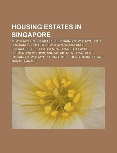 Housing Estates in Singapore: New Towns in Singapore, Sengkang New Town, Choa Chu Kang, Punggol New Town, Woodlands, Singapore(English)