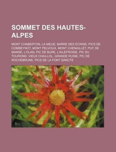 Sommet Des Hautes-Alpes: Mont Chaberton, La Meije, Barre Des Ecrins, Pics de Combeynot, Mont Pelvoux, Mont Chenaillet, Puy de Manse, L'Olan(French)