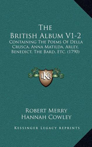 The British Album V1-2: Containing the Poems of Della Crusca, Anna Matilda, Arley, Benedict, the Bard, Etc. (1790)