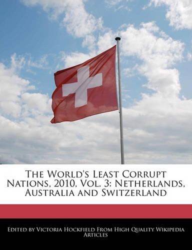 The World's Least Corrupt Nations, 2010, Vol. 3: Netherlands, Australia and Switzerland(English)