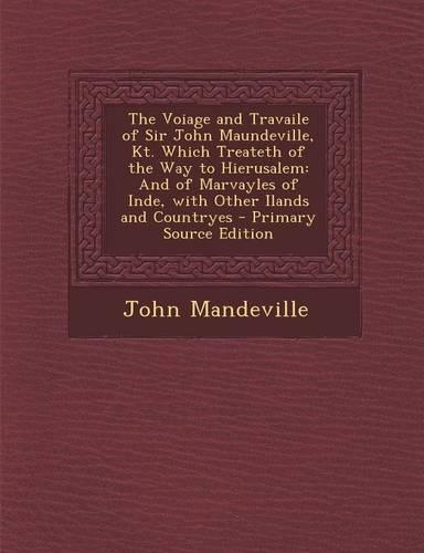 The Voiage and Travaile of Sir John Maundeville, Kt. Which Treateth of the Way to Hierusalem
