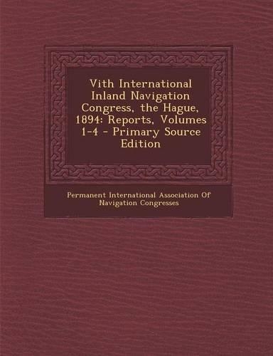 Vith International Inland Navigation Congress, the Hague, 1894: Reports, Volumes 1-4 - Primary Source Edition(English)