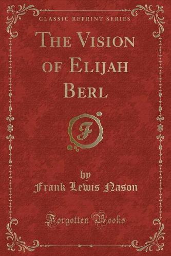 The Vision of Elijah Berl (Classic Reprint)