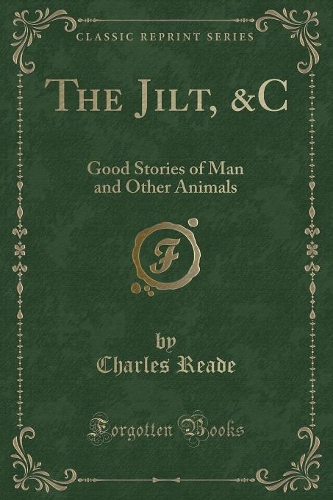 The Jilt, &c: Good Stories of Man and Other Animals (Classic Reprint)(English)