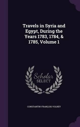 Travels in Syria and Egypt, During the Years 1783, 1784, & 1785, Volume 1