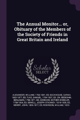 The Annual Monitor... or, Obituary of the Members of the Society of Friends in Great Britain and Ireland