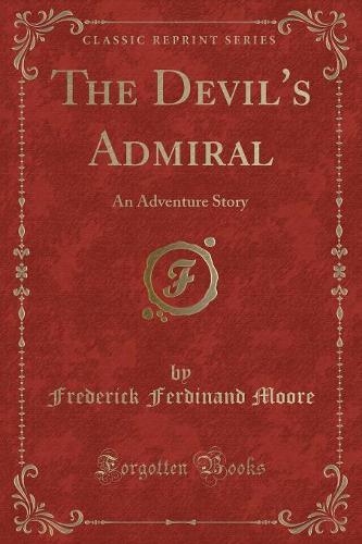 The Devil's Admiral: An Adventure Story (Classic Reprint)(English)