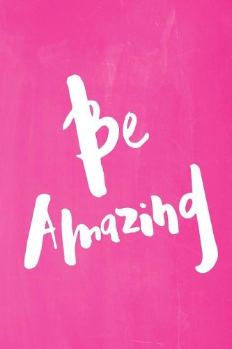 Chalkboard Pastel Journal - Be Series - Be Amazing (Pink): 100 page 6" x 9" Ruled Notebook: Inspirational Journal, Blank Notebook, Blank Journal, Lined Notebook, Blank Diary(8 Chalkboard Pastel Journal - Be Series - Be Amazing)