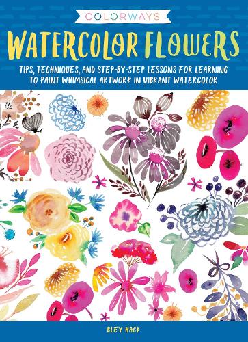 Colorways: Watercolor Flowers: Tips, techniques, and step-by-step lessons for learning to paint whimsical artwork in vibrant watercolor(Colorways)