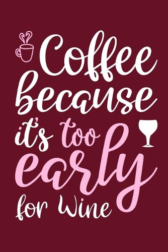 Coffee Because It's Too Early For Wine